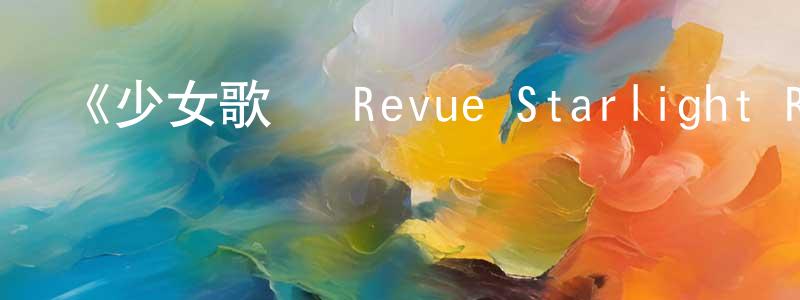 蔡孟娟發布《少女歌劇 Revue Starlight Rondo Rondo Rondo》詳情介紹_少女歌劇 Revue Starlight Rondo Rondo RondoHD中字在線觀看_少女歌劇 Revue Starlight Rondo Rondo Rondo迅雷下載_日漫
